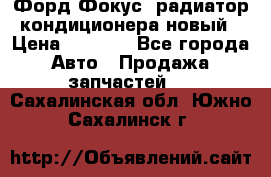 Форд Фокус1 радиатор кондиционера новый › Цена ­ 2 500 - Все города Авто » Продажа запчастей   . Сахалинская обл.,Южно-Сахалинск г.